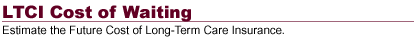  Estimate the Future Cost of Long-Term Care Insurance !  
