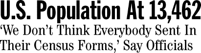 U.S. Population At 13,462: 'We Don't Think Everybody Sent In Their Census Forms,' Say Officials