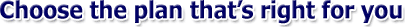 ------> Choose the Plan that's Right For You <------ Many Plans Are Available to Apply Online for Instant Online Approval !