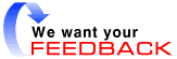  We Want Your Feedback ! 